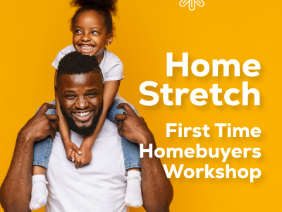 Image of parent and child on yellow background, child is on the parent's shoulders with text that reads HomeStretch First Time Homebuyers Workshop
